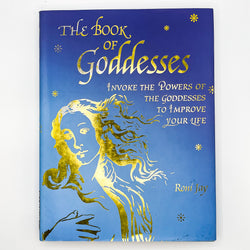 The Book of Goddesses: Invoke the Powers of the Goddesses to Improve Your Life